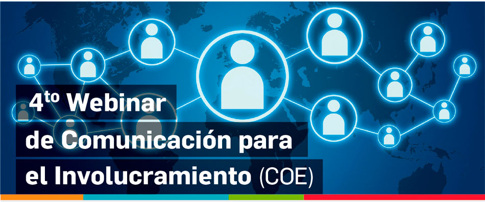 Bienvenidxs al 4º Webinar sobre la Comunicación para Involucramiento COE